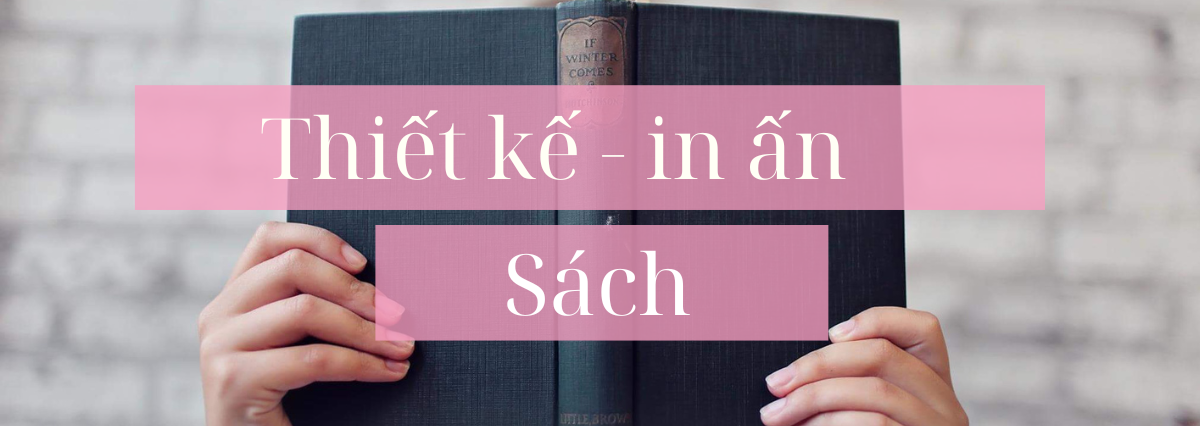 Làm Thế Nào Để Thiết Kế In Ấn Sách Đảm Bảo Chất Lượng