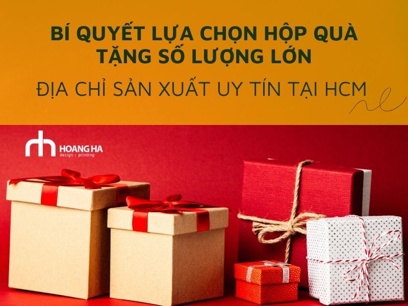 Bí quyết lựa chọn hộp quà tặng số lượng lớn. Địa chỉ sản xuất uy tín tại Hồ Chí Minh